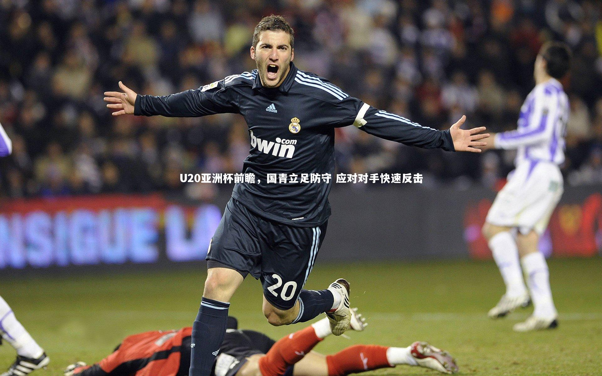 j9九游会官网：U20亚洲杯前瞻，国青立足防守 应对对手快速反击