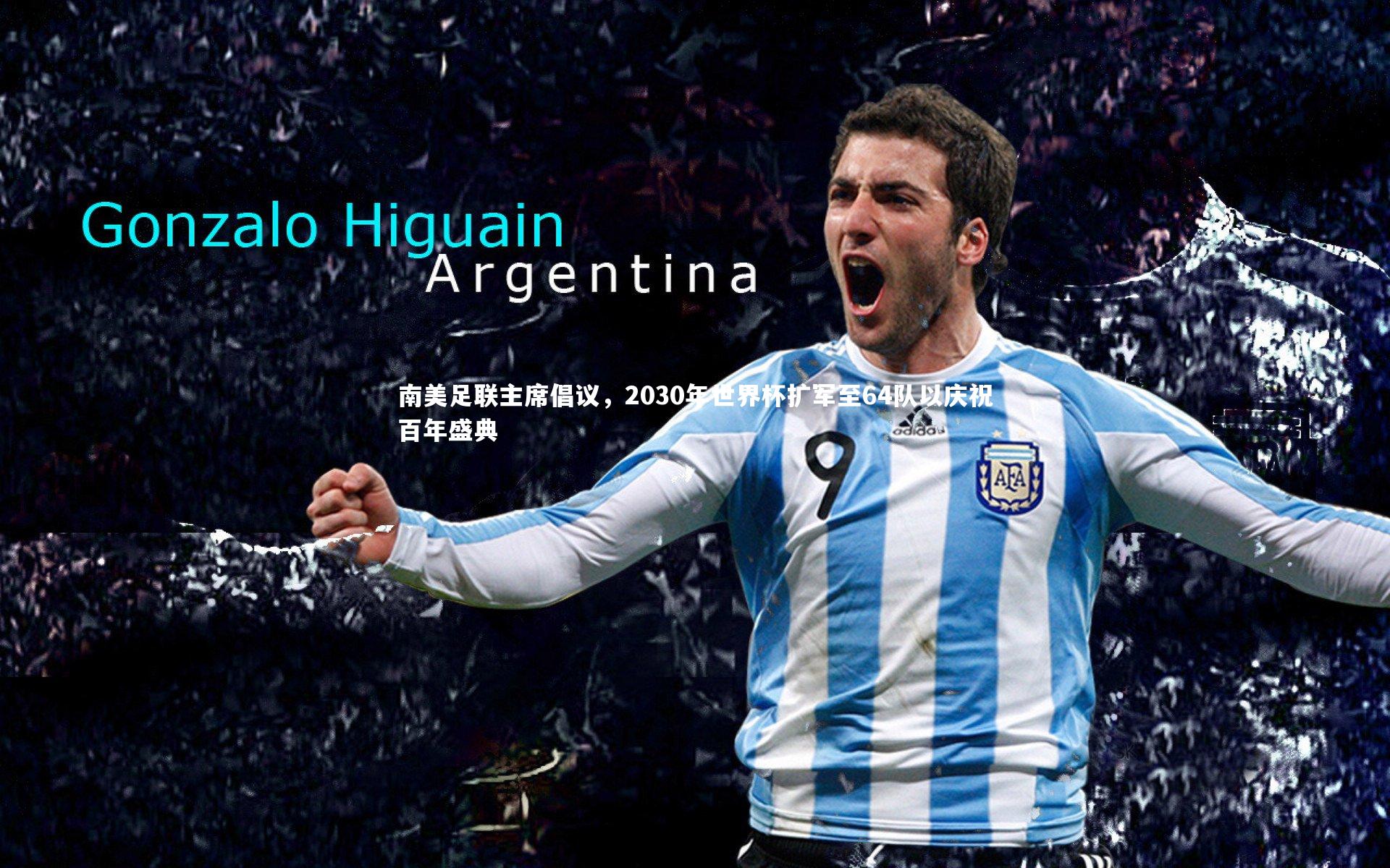 j9九游会官网-南美足联主席倡议，2030年世界杯扩军至64队以庆祝百年盛典